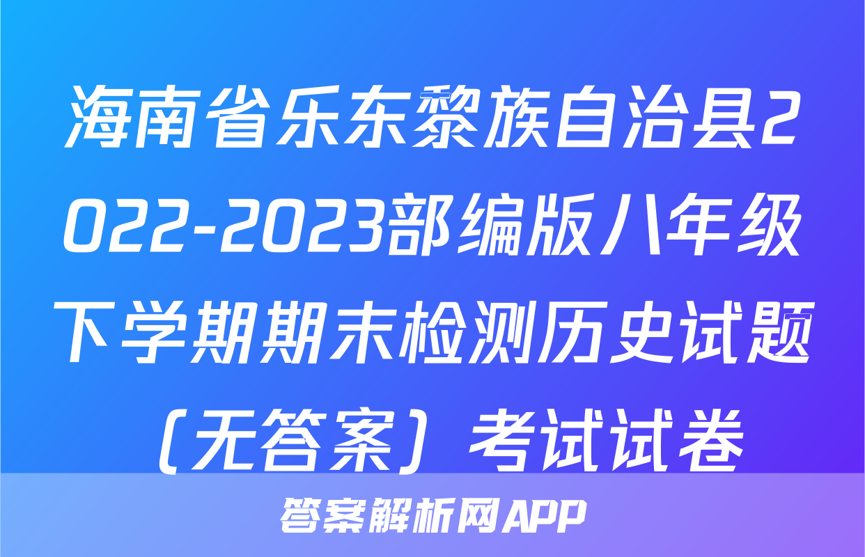 海南省乐东黎族自治县2022-2023部编版八年级下学期期末检测历史试题（无答案）考试试卷