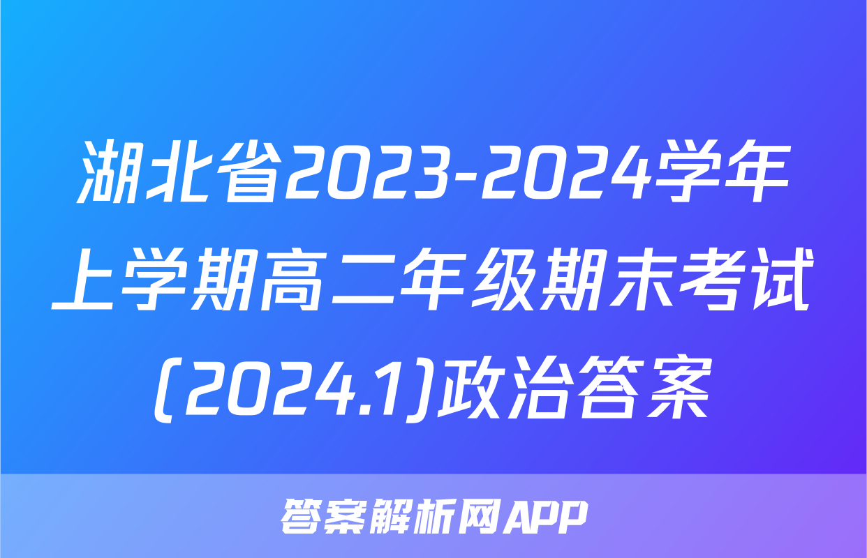 湖北省2023-2024学年上学期高二年级期末考试(2024.1)政治答案