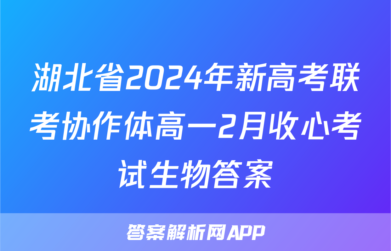 湖北省2024年新高考联考协作体高一2月收心考试生物答案