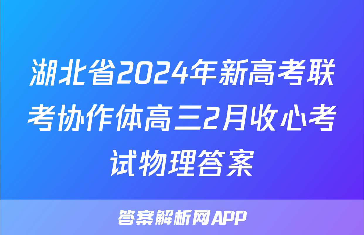 湖北省2024年新高考联考协作体高三2月收心考试物理答案