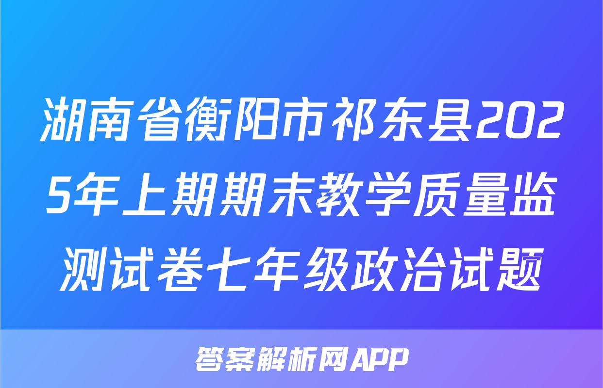 湖南省衡阳市祁东县2025年上期期末教学质量监测试卷七年级政治试题