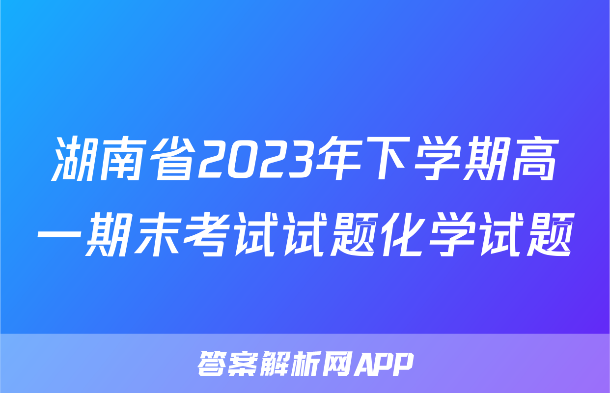 湖南省2023年下学期高一期末考试试题化学试题