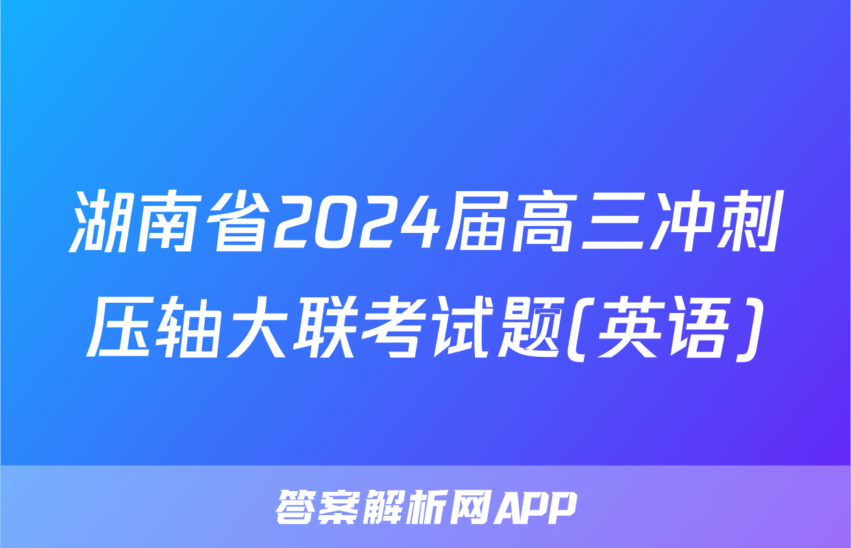 湖南省2024届高三冲刺压轴大联考试题(英语)