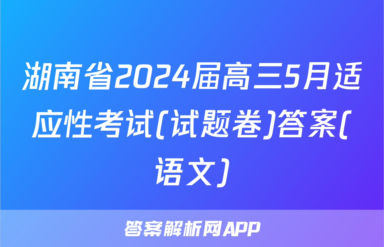 湖南省2024届高三5月适应性考试(试题卷)答案(语文)