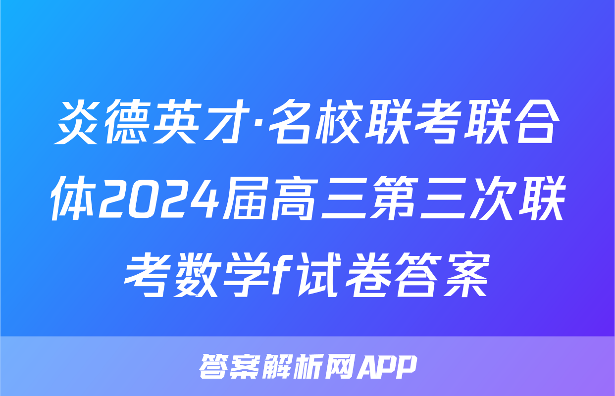 炎德英才·名校联考联合体2024届高三第三次联考数学f试卷答案