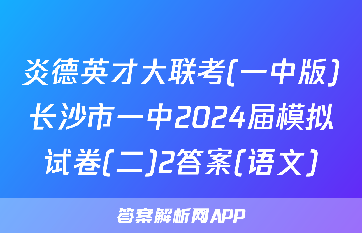 炎德英才大联考(一中版)长沙市一中2024届模拟试卷(二)2答案(语文)
