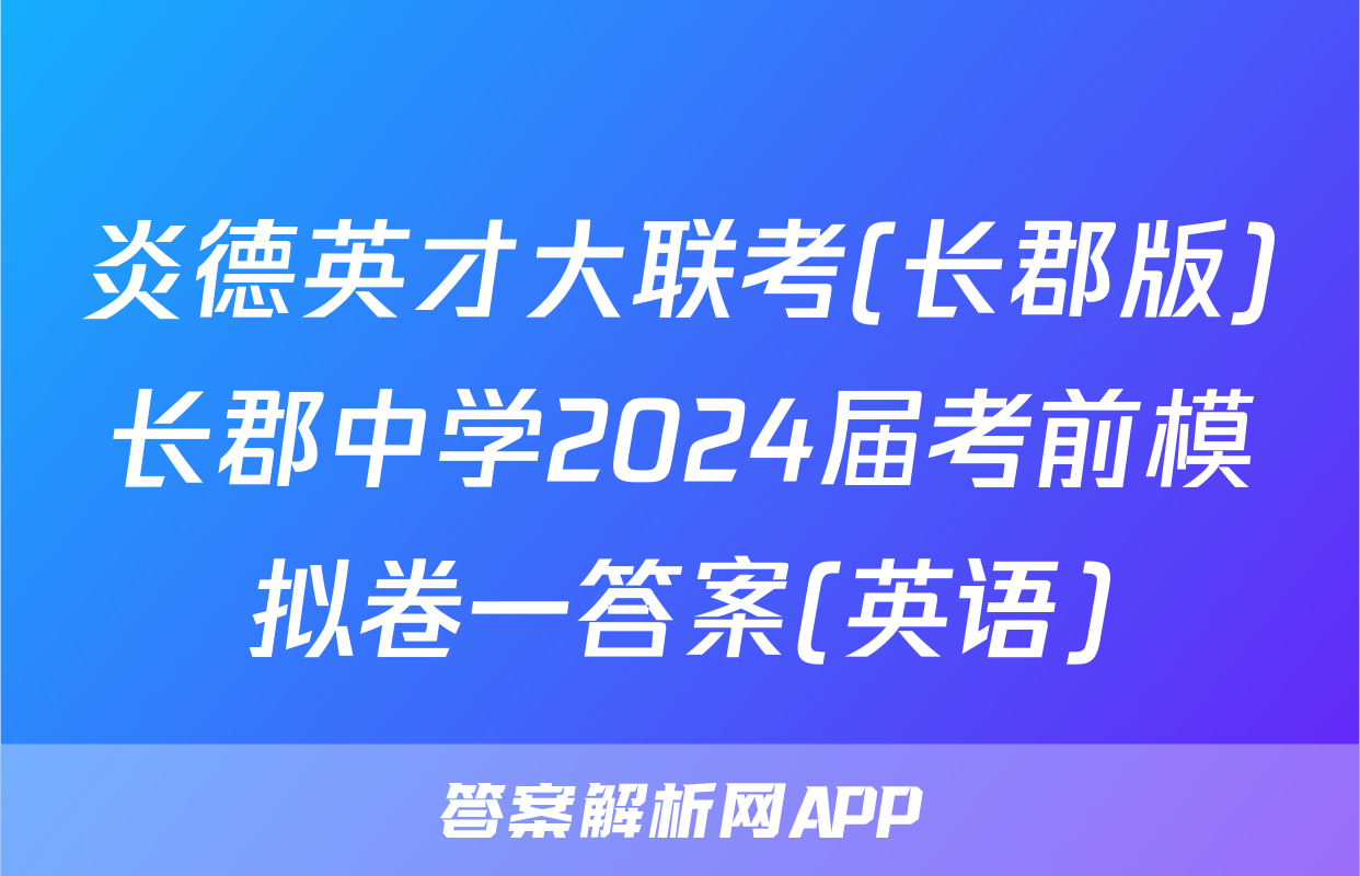 炎德英才大联考(长郡版)长郡中学2024届考前模拟卷一答案(英语)
