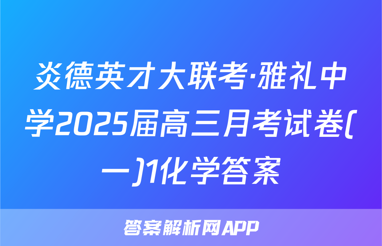 炎德英才大联考·雅礼中学2025届高三月考试卷(一)1化学答案