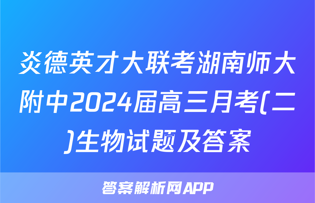 炎德英才大联考湖南师大附中2024届高三月考(二)生物试题及答案