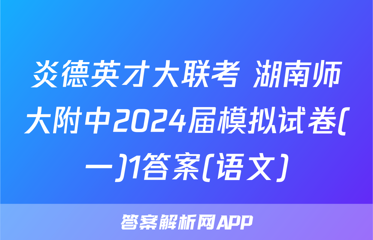 炎德英才大联考 湖南师大附中2024届模拟试卷(一)1答案(语文)