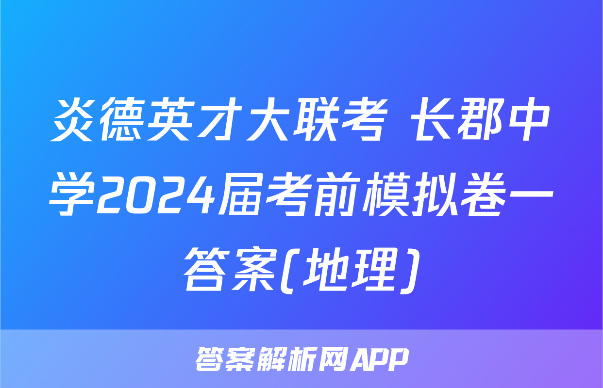 炎德英才大联考 长郡中学2024届考前模拟卷一答案(地理)