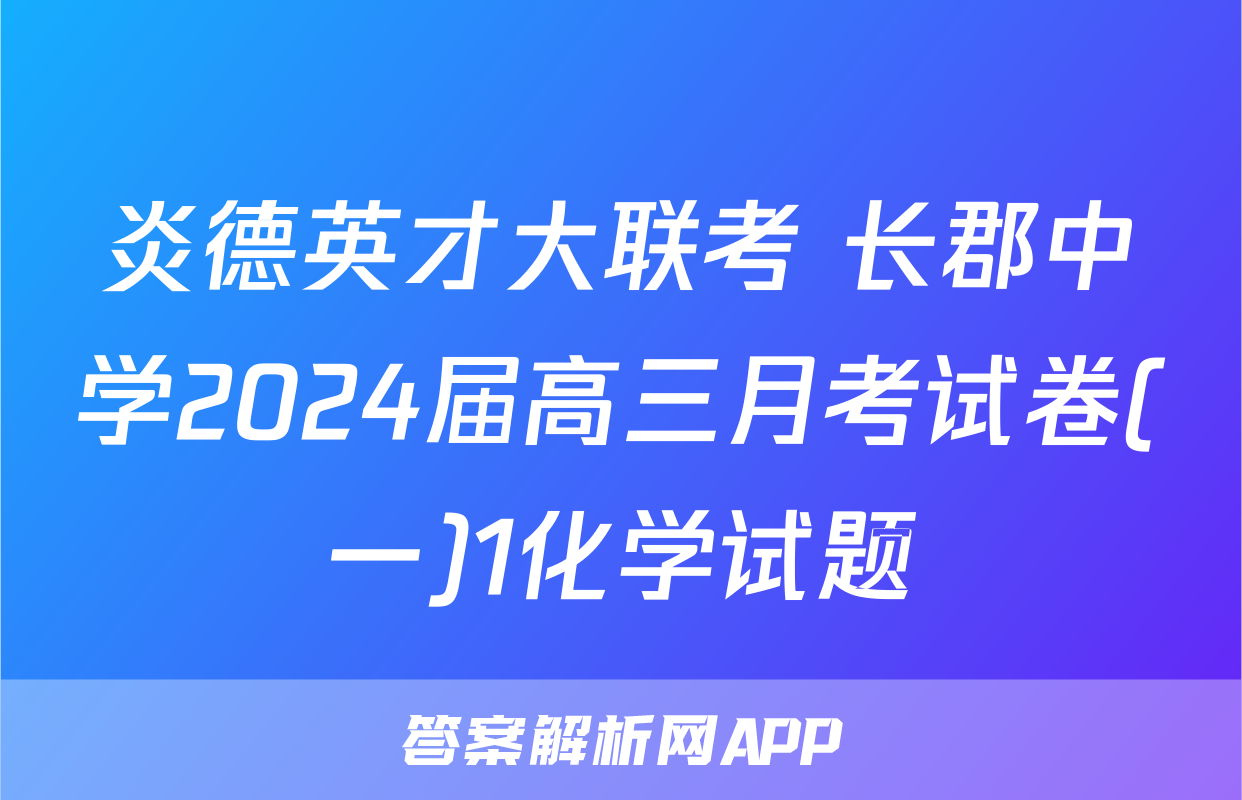 炎德英才大联考 长郡中学2024届高三月考试卷(一)1化学试题