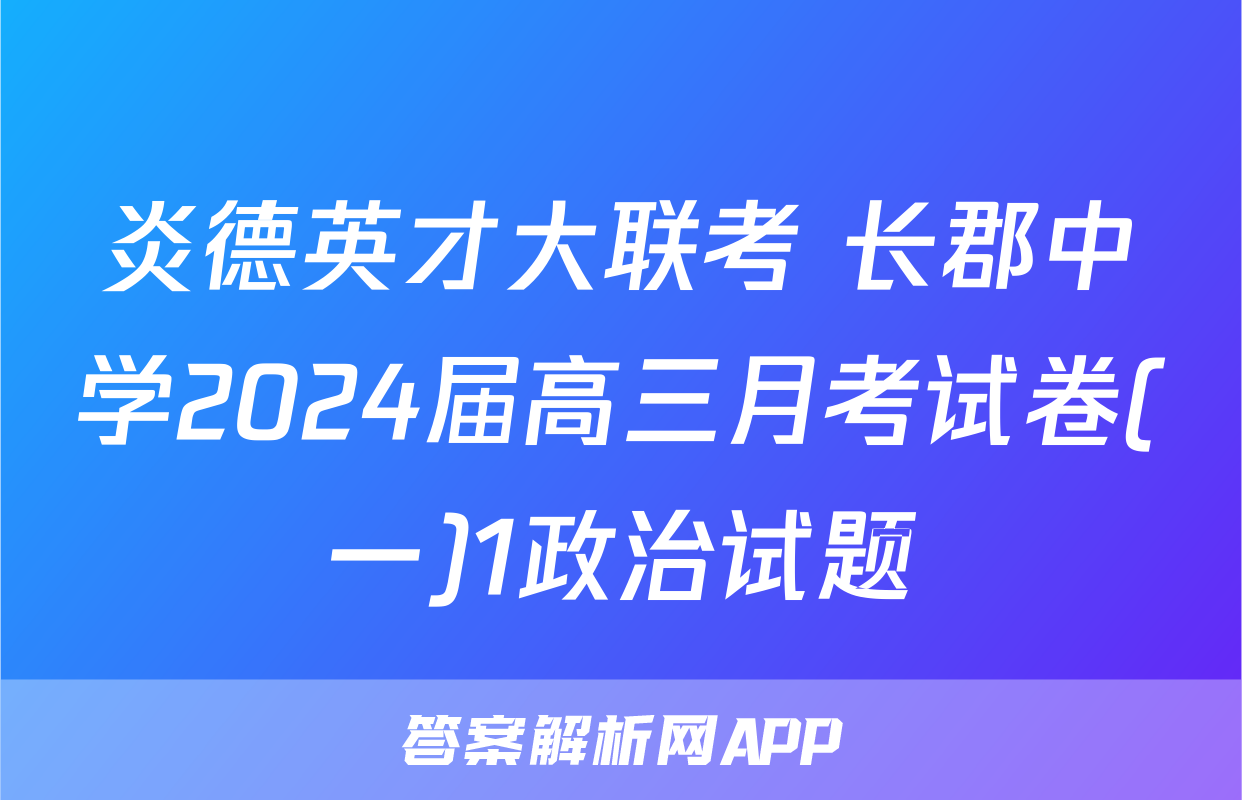 炎德英才大联考 长郡中学2024届高三月考试卷(一)1政治试题