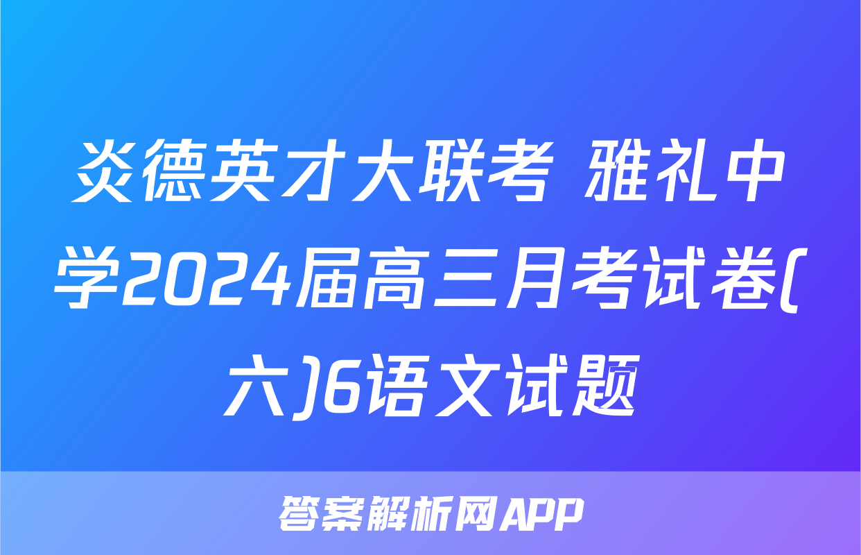 炎德英才大联考 雅礼中学2024届高三月考试卷(六)6语文试题