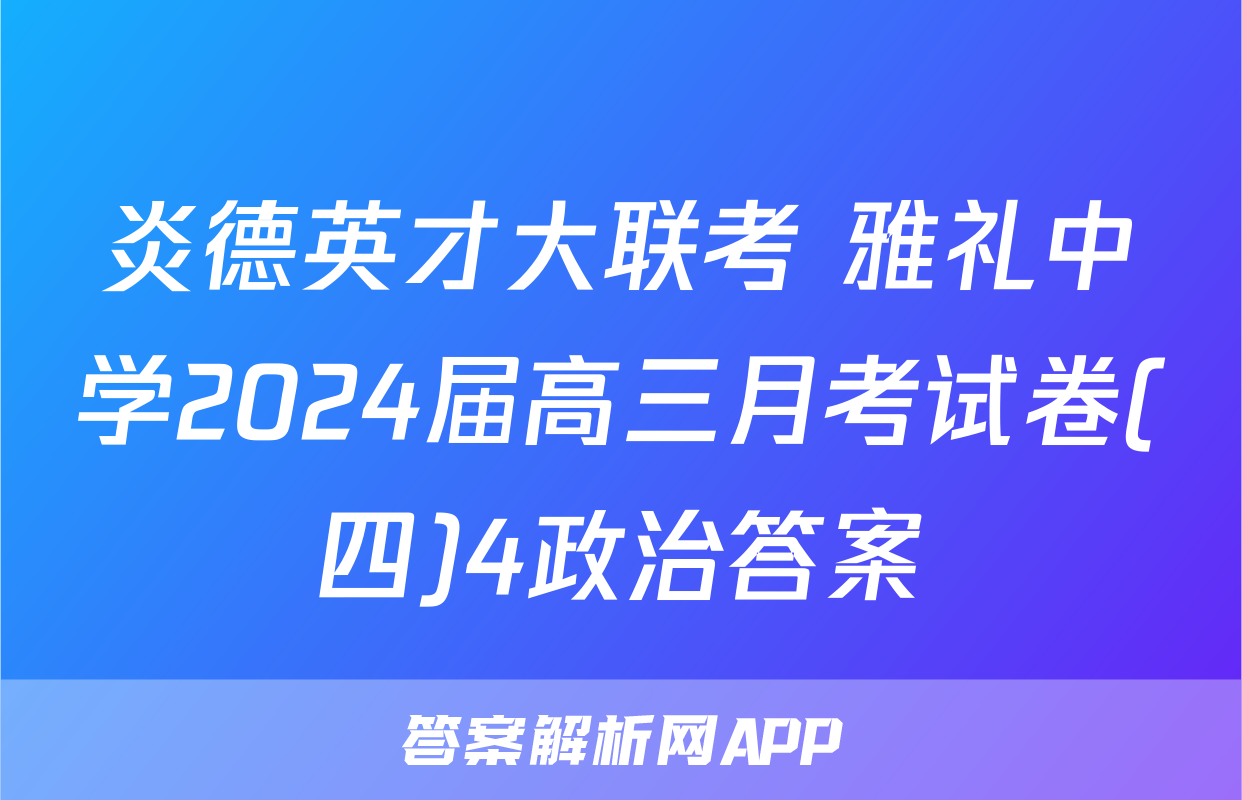 炎德英才大联考 雅礼中学2024届高三月考试卷(四)4政治答案
