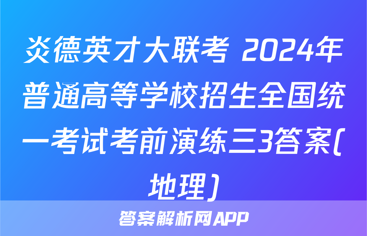炎德英才大联考 2024年普通高等学校招生全国统一考试考前演练三3答案(地理)