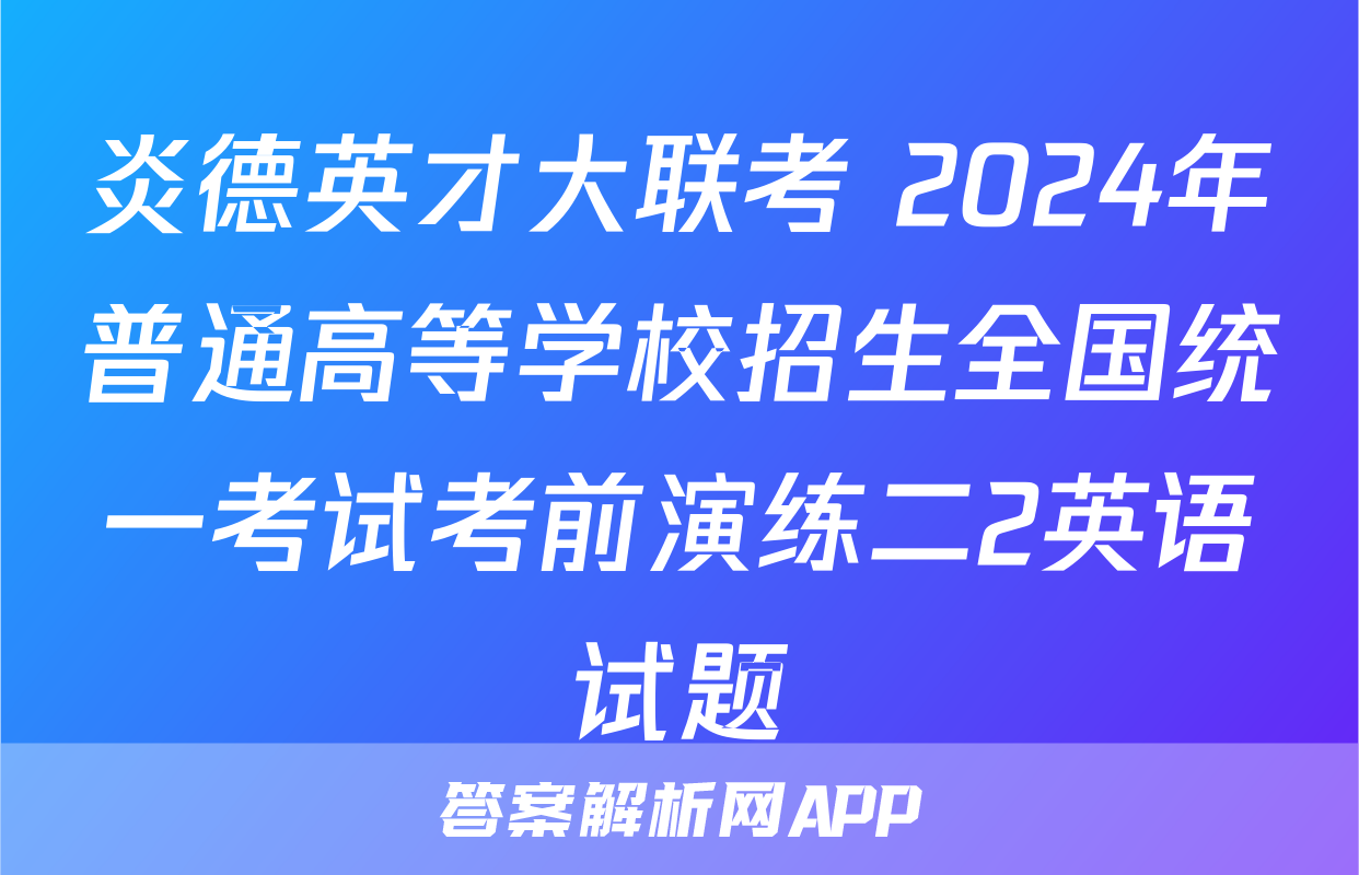 炎德英才大联考 2024年普通高等学校招生全国统一考试考前演练二2英语试题