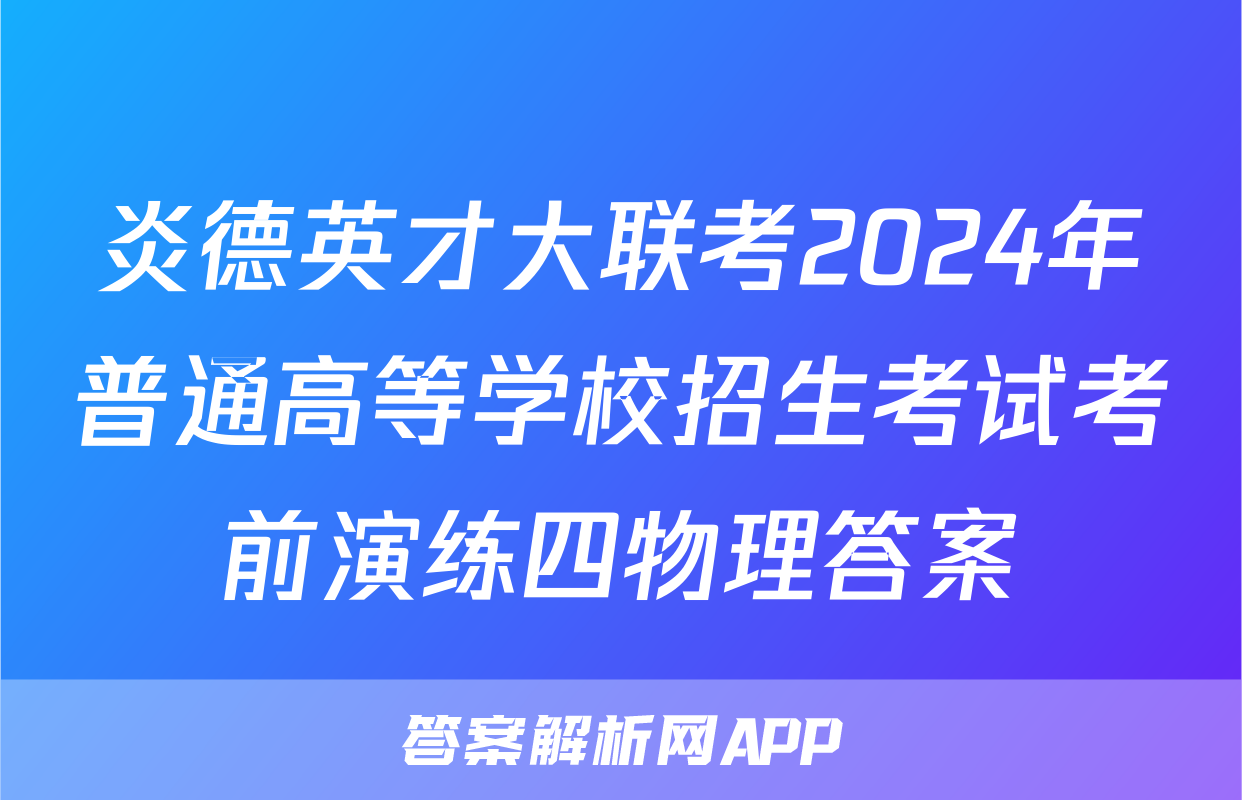 炎德英才大联考2024年普通高等学校招生考试考前演练四物理答案