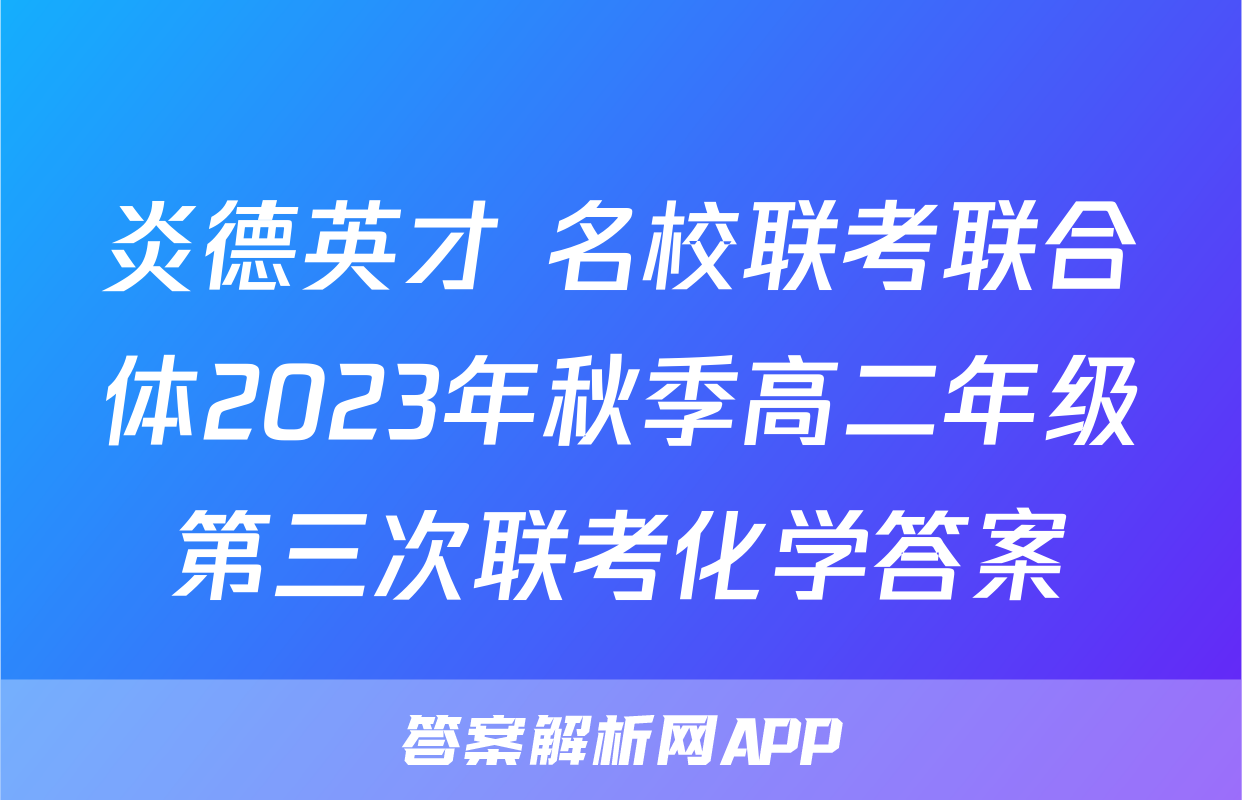 炎德英才 名校联考联合体2023年秋季高二年级第三次联考化学答案