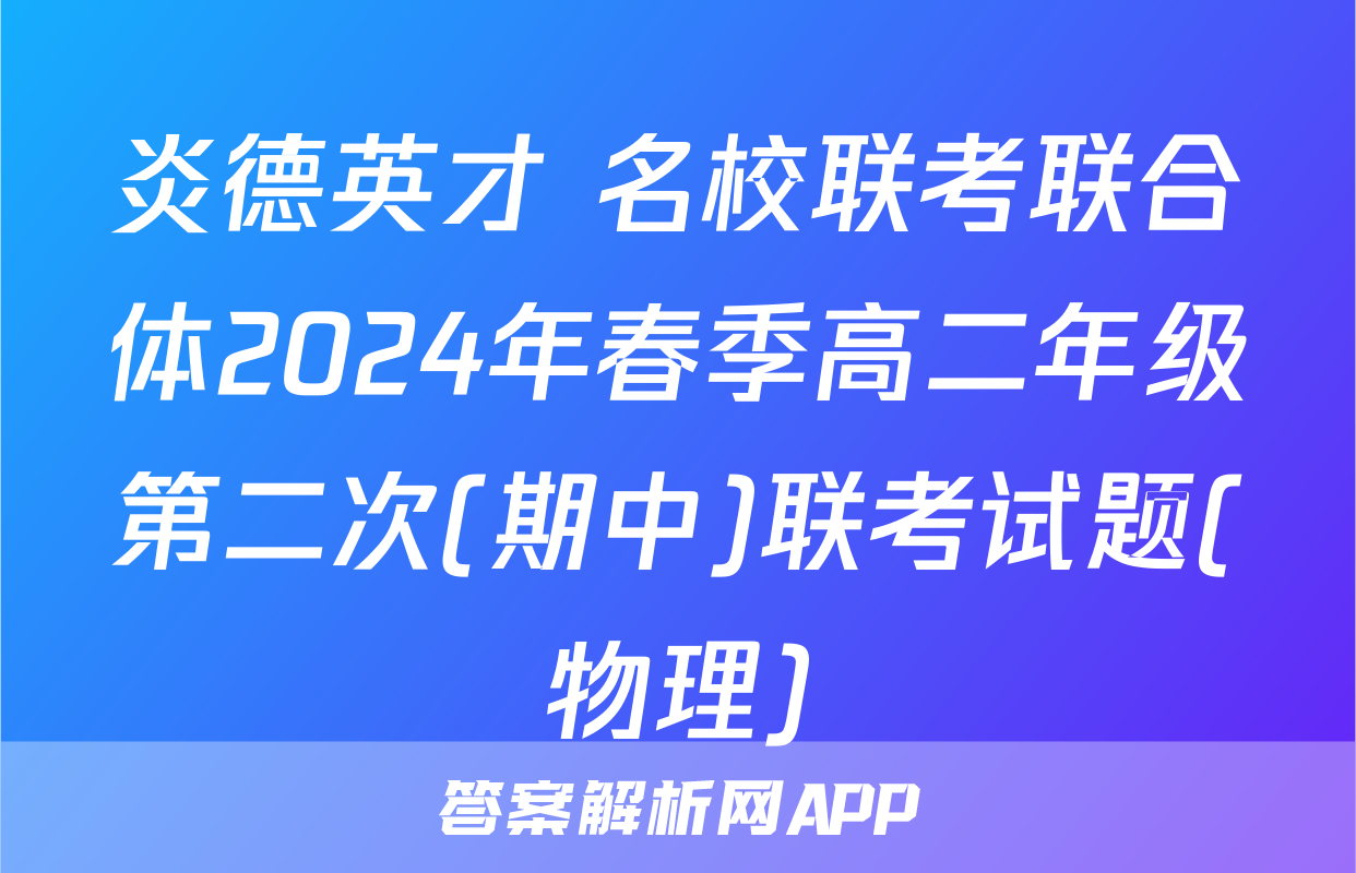 炎德英才 名校联考联合体2024年春季高二年级第二次(期中)联考试题(物理)
