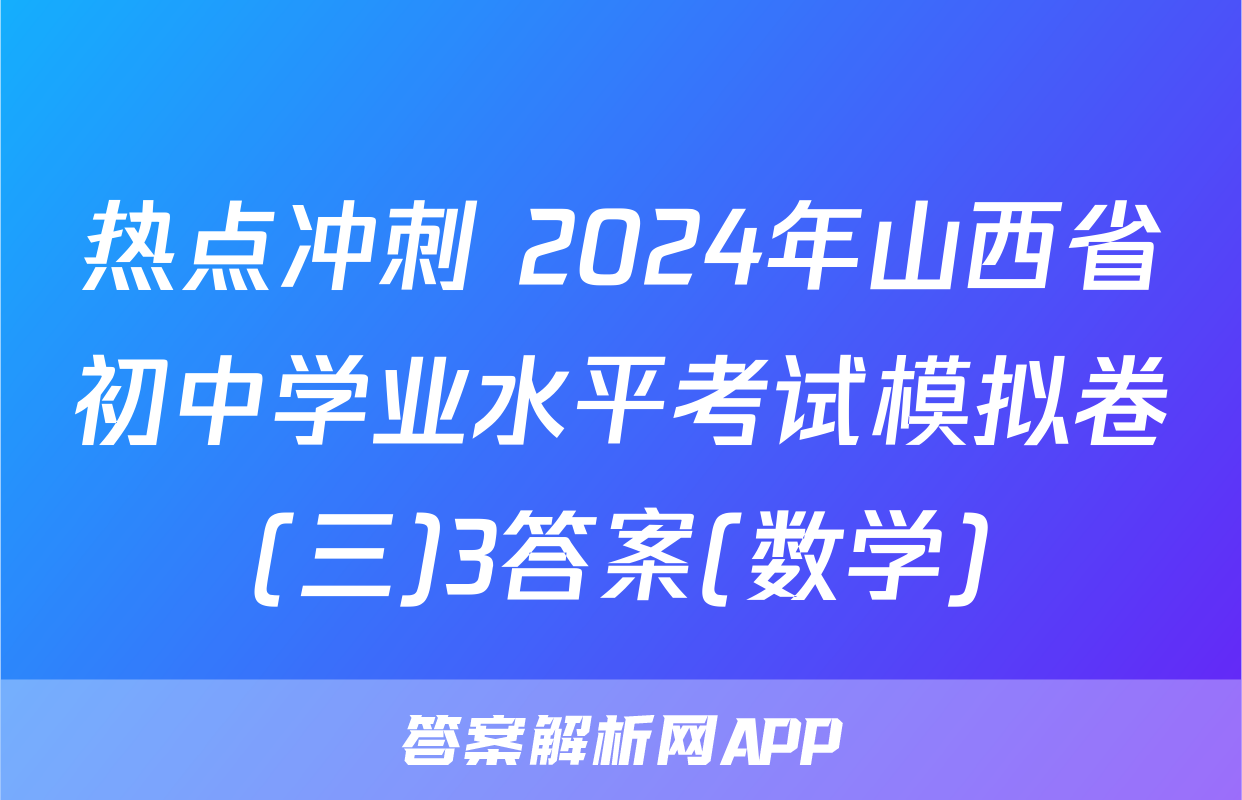 热点冲刺 2024年山西省初中学业水平考试模拟卷(三)3答案(数学)