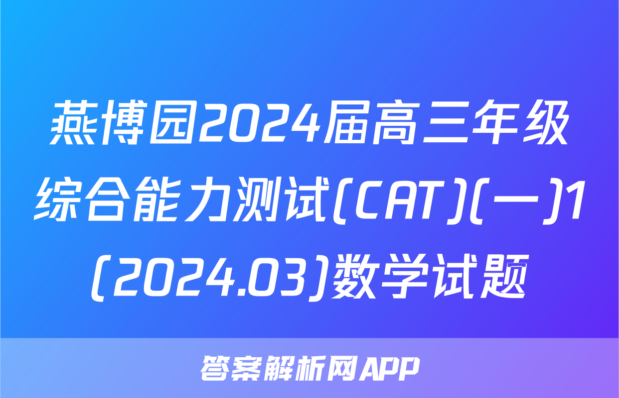 燕博园2024届高三年级综合能力测试(CAT)(一)1(2024.03)数学试题