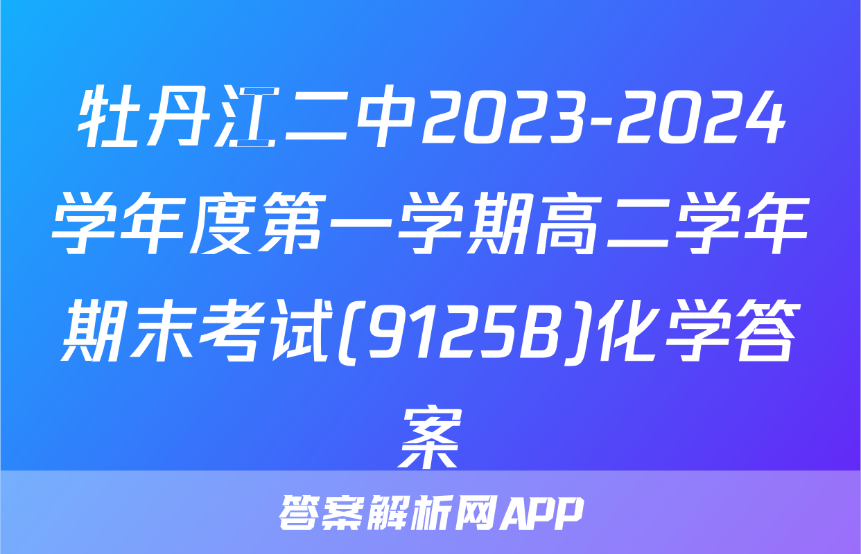牡丹江二中2023-2024学年度第一学期高二学年期末考试(9125B)化学答案