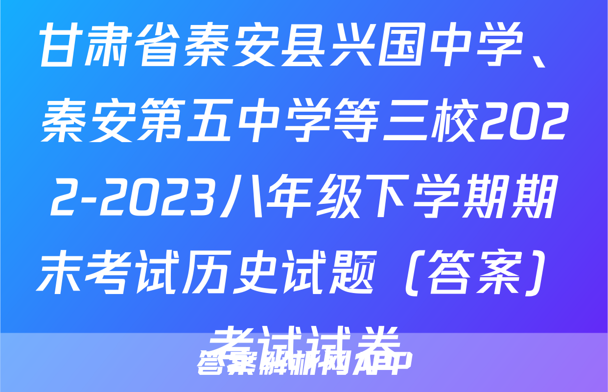甘肃省秦安县兴国中学、秦安第五中学等三校2022-2023八年级下学期期末考试历史试题（答案）考试试卷