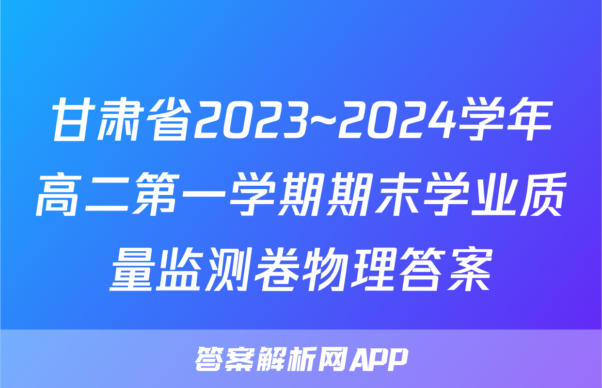 甘肃省2023~2024学年高二第一学期期末学业质量监测卷物理答案