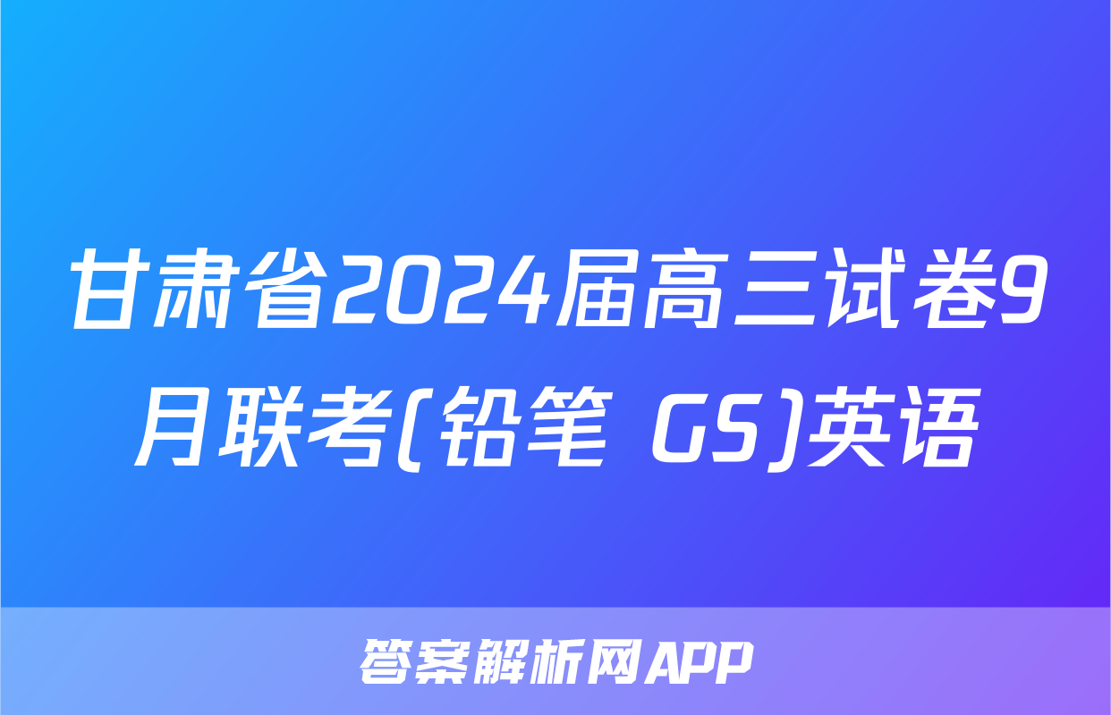 甘肃省2024届高三试卷9月联考(铅笔 GS)英语