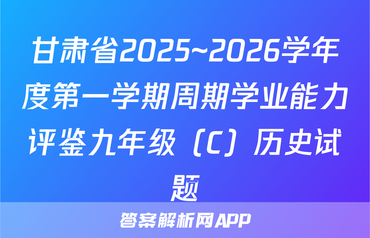 甘肃省2025~2026学年度第一学期周期学业能力评鉴九年级（C）历史试题