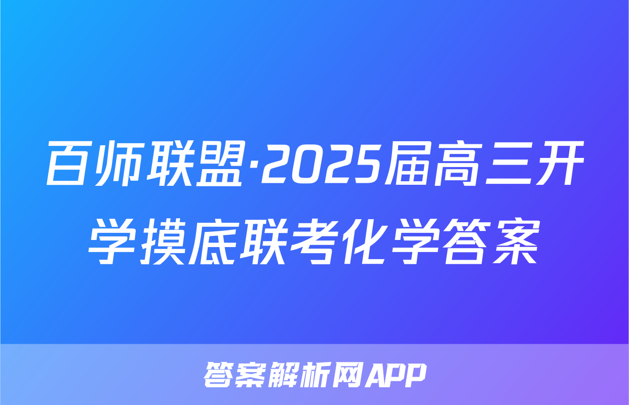 百师联盟·2025届高三开学摸底联考化学答案