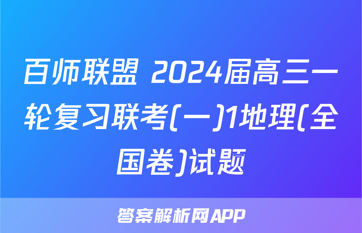 百师联盟 2024届高三一轮复习联考(一)1地理(全国卷)试题