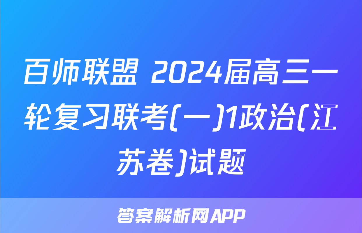 百师联盟 2024届高三一轮复习联考(一)1政治(江苏卷)试题