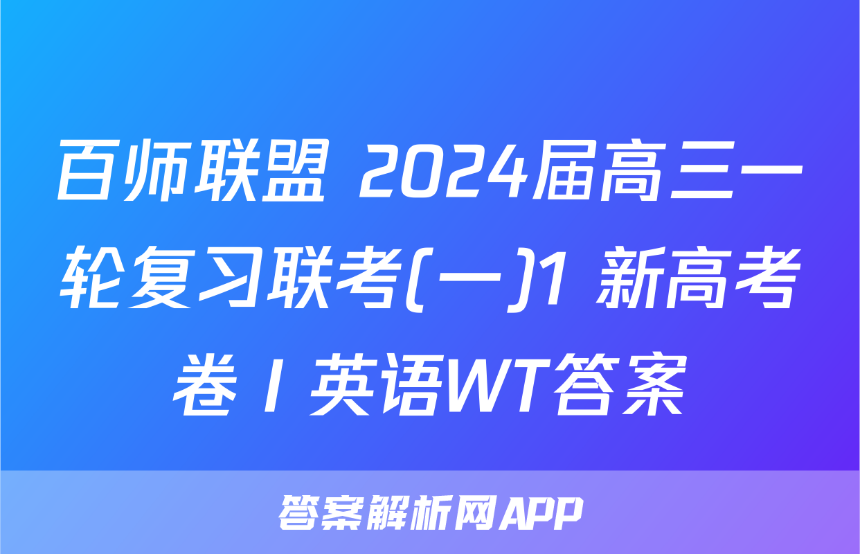 百师联盟 2024届高三一轮复习联考(一)1 新高考卷Ⅰ英语WT答案