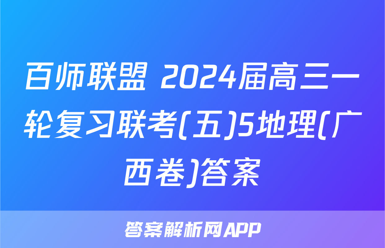 百师联盟 2024届高三一轮复习联考(五)5地理(广西卷)答案
