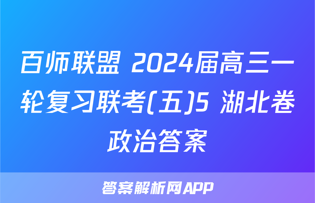 百师联盟 2024届高三一轮复习联考(五)5 湖北卷政治答案