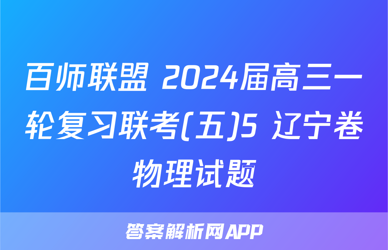 百师联盟 2024届高三一轮复习联考(五)5 辽宁卷物理试题
