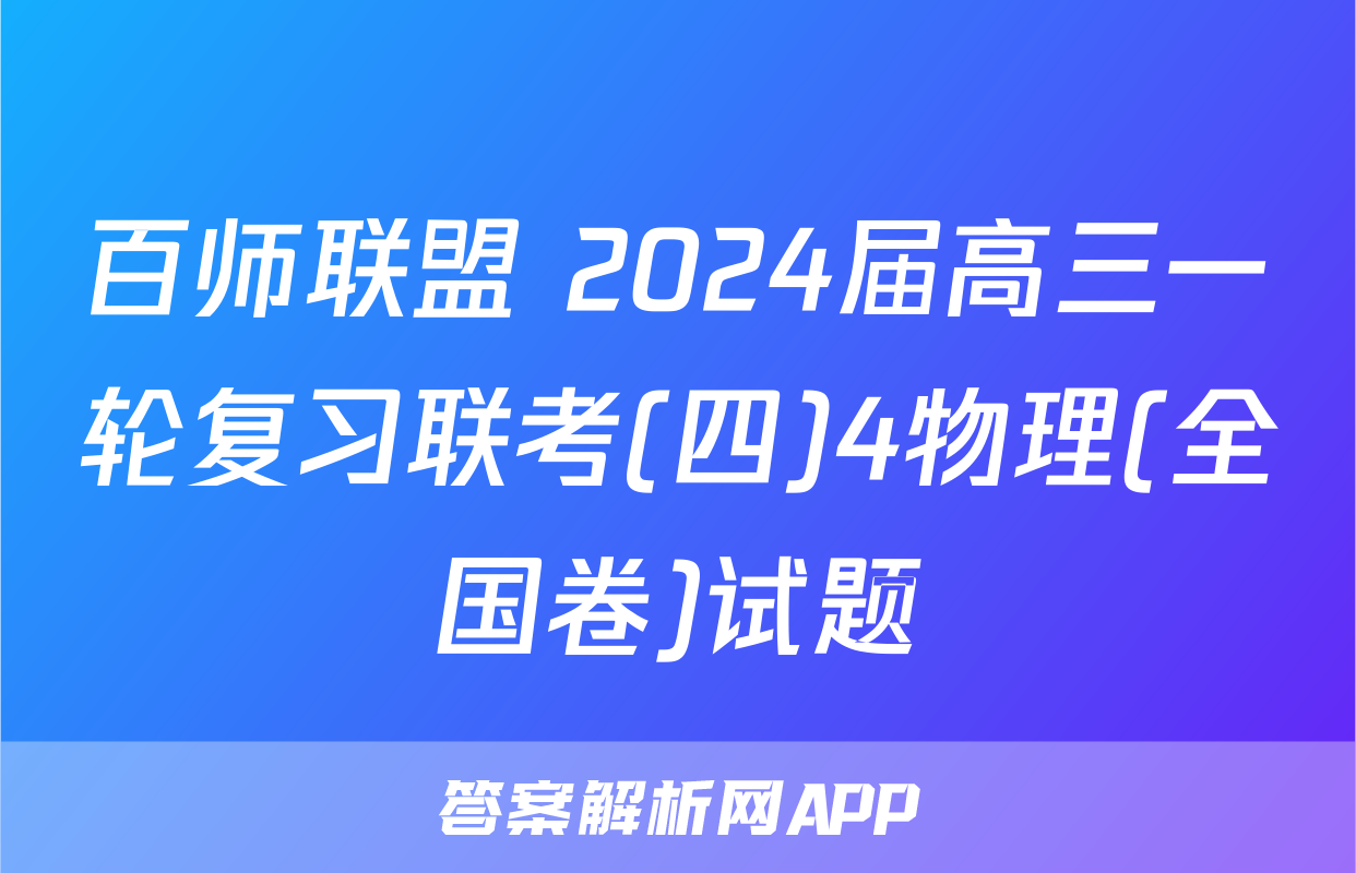 百师联盟 2024届高三一轮复习联考(四)4物理(全国卷)试题