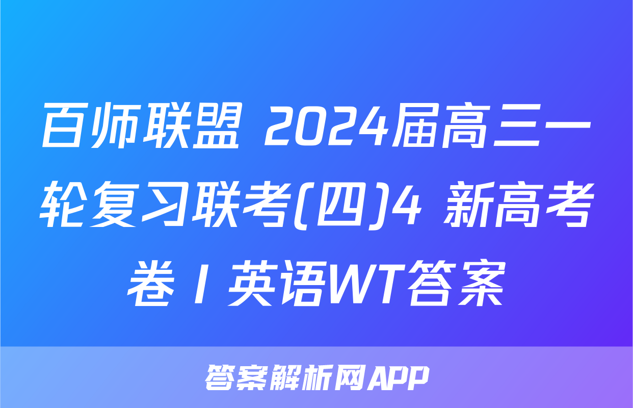 百师联盟 2024届高三一轮复习联考(四)4 新高考卷Ⅰ英语WT答案