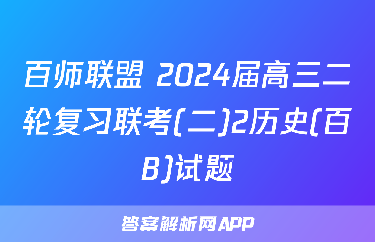 百师联盟 2024届高三二轮复习联考(二)2历史(百B)试题