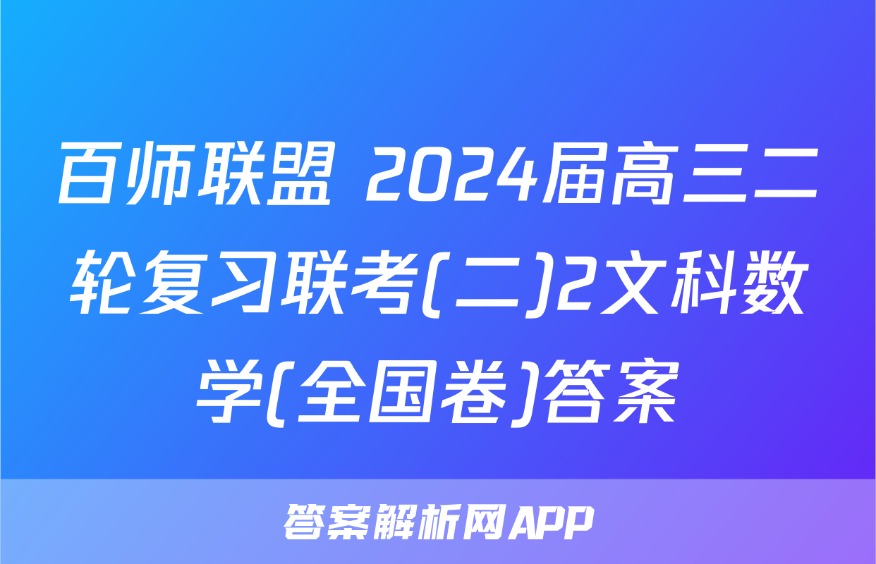 百师联盟 2024届高三二轮复习联考(二)2文科数学(全国卷)答案
