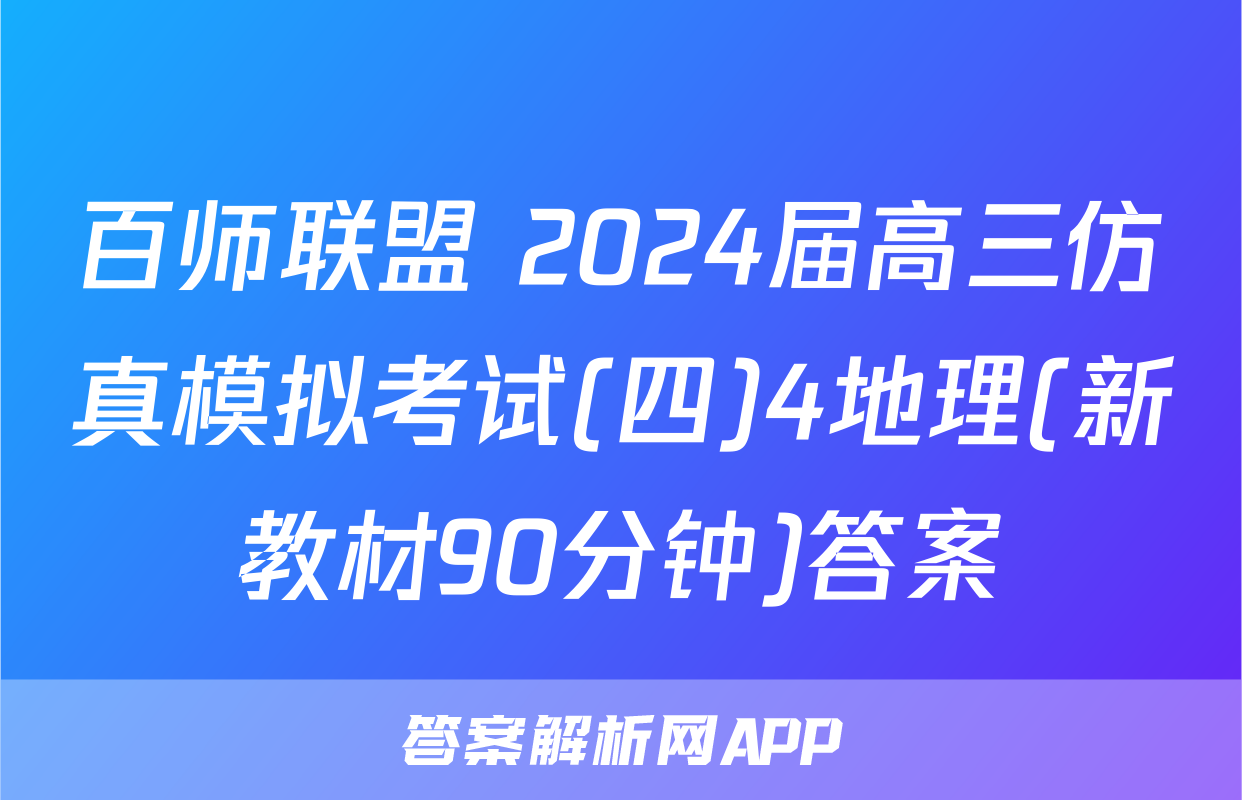 百师联盟 2024届高三仿真模拟考试(四)4地理(新教材90分钟)答案