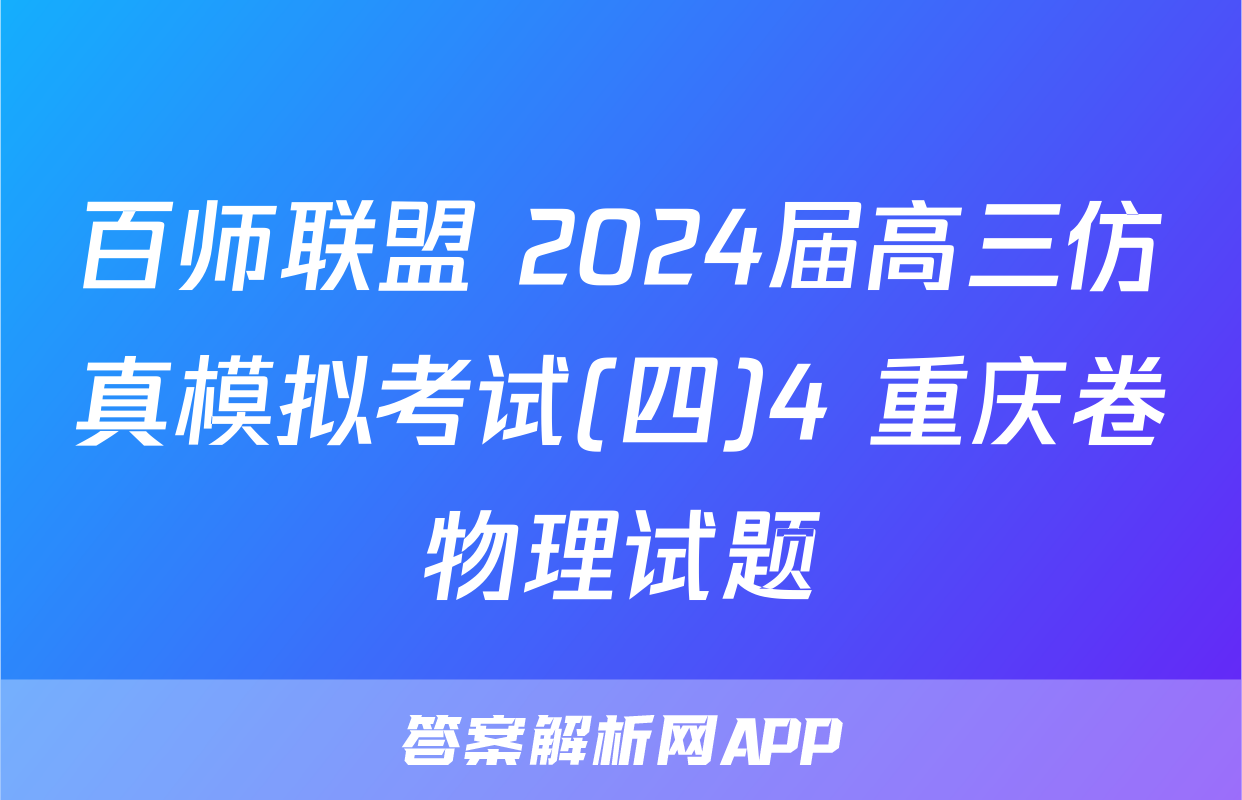 百师联盟 2024届高三仿真模拟考试(四)4 重庆卷物理试题