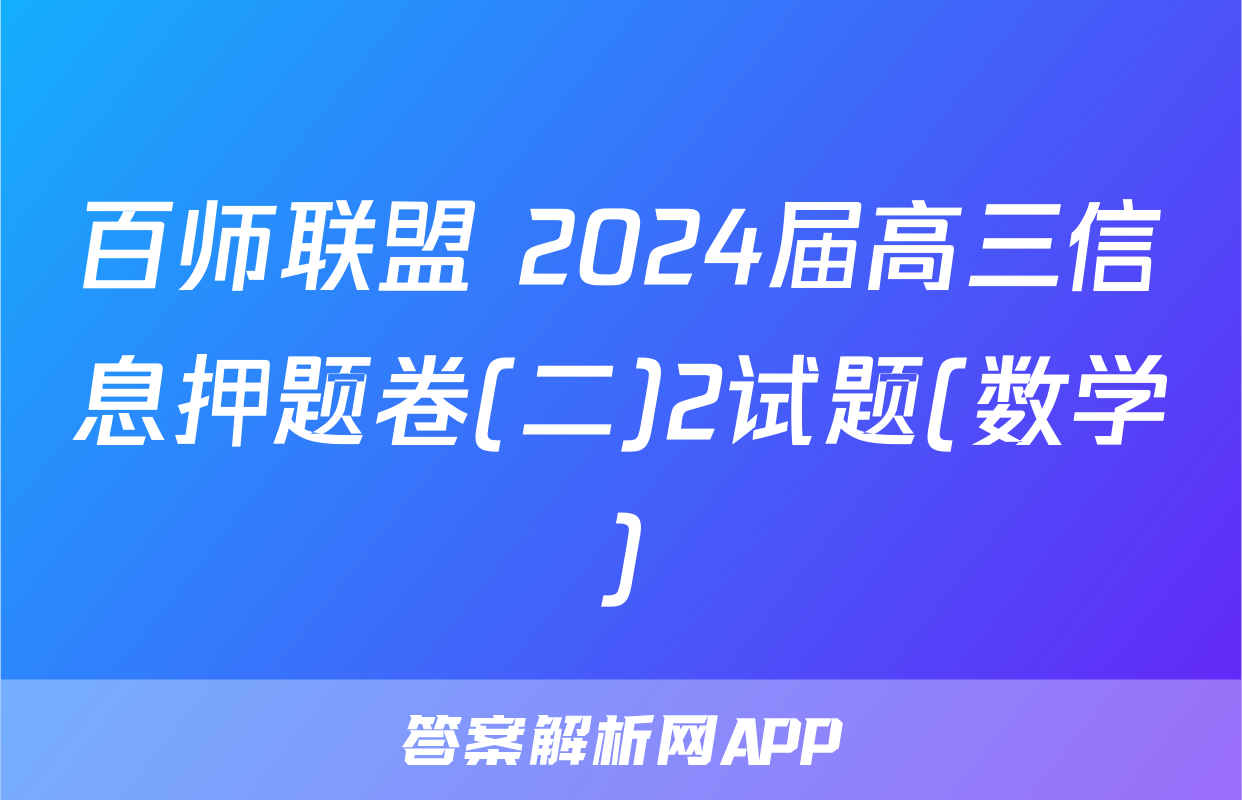百师联盟 2024届高三信息押题卷(二)2试题(数学)