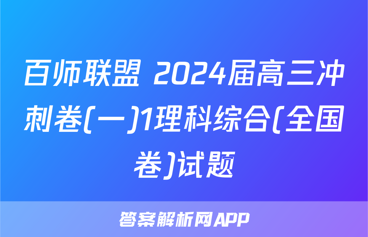 百师联盟 2024届高三冲刺卷(一)1理科综合(全国卷)试题
