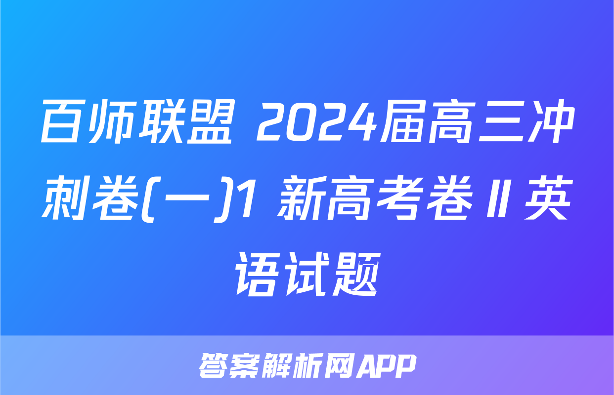 百师联盟 2024届高三冲刺卷(一)1 新高考卷Ⅱ英语试题