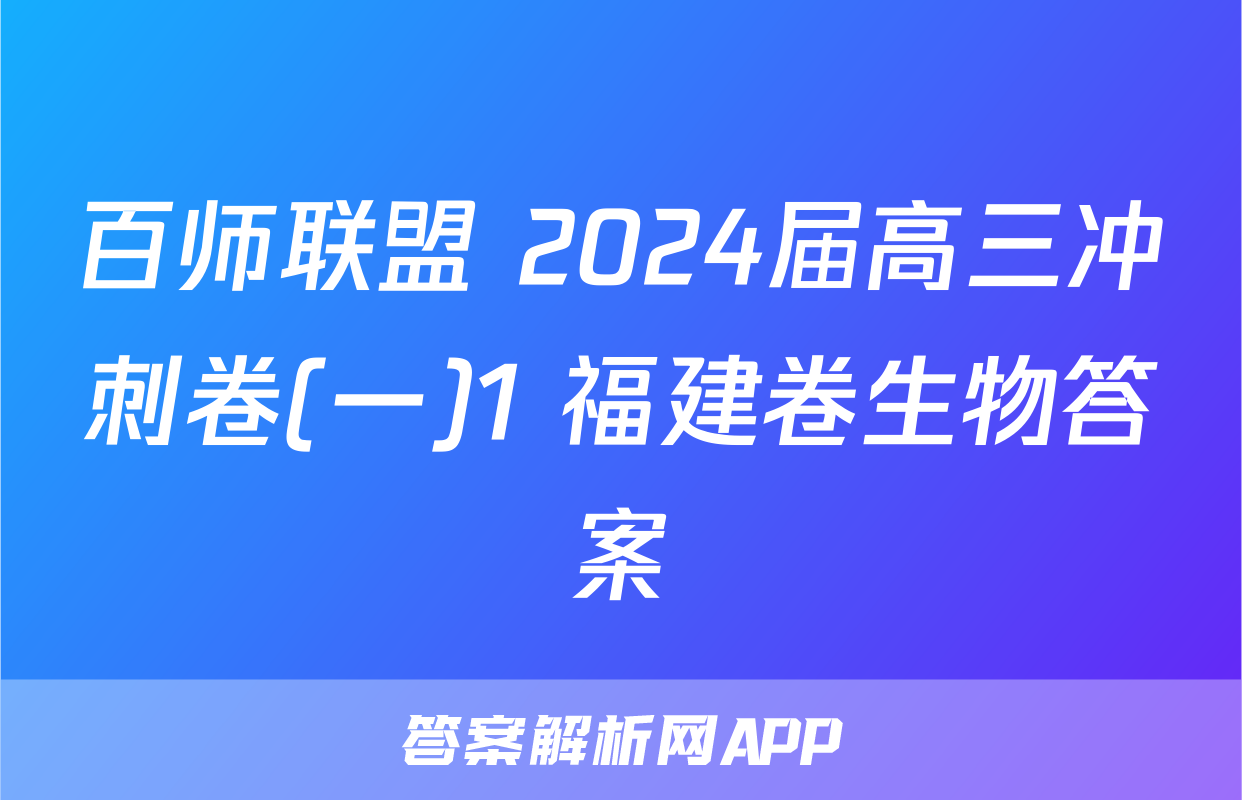 百师联盟 2024届高三冲刺卷(一)1 福建卷生物答案