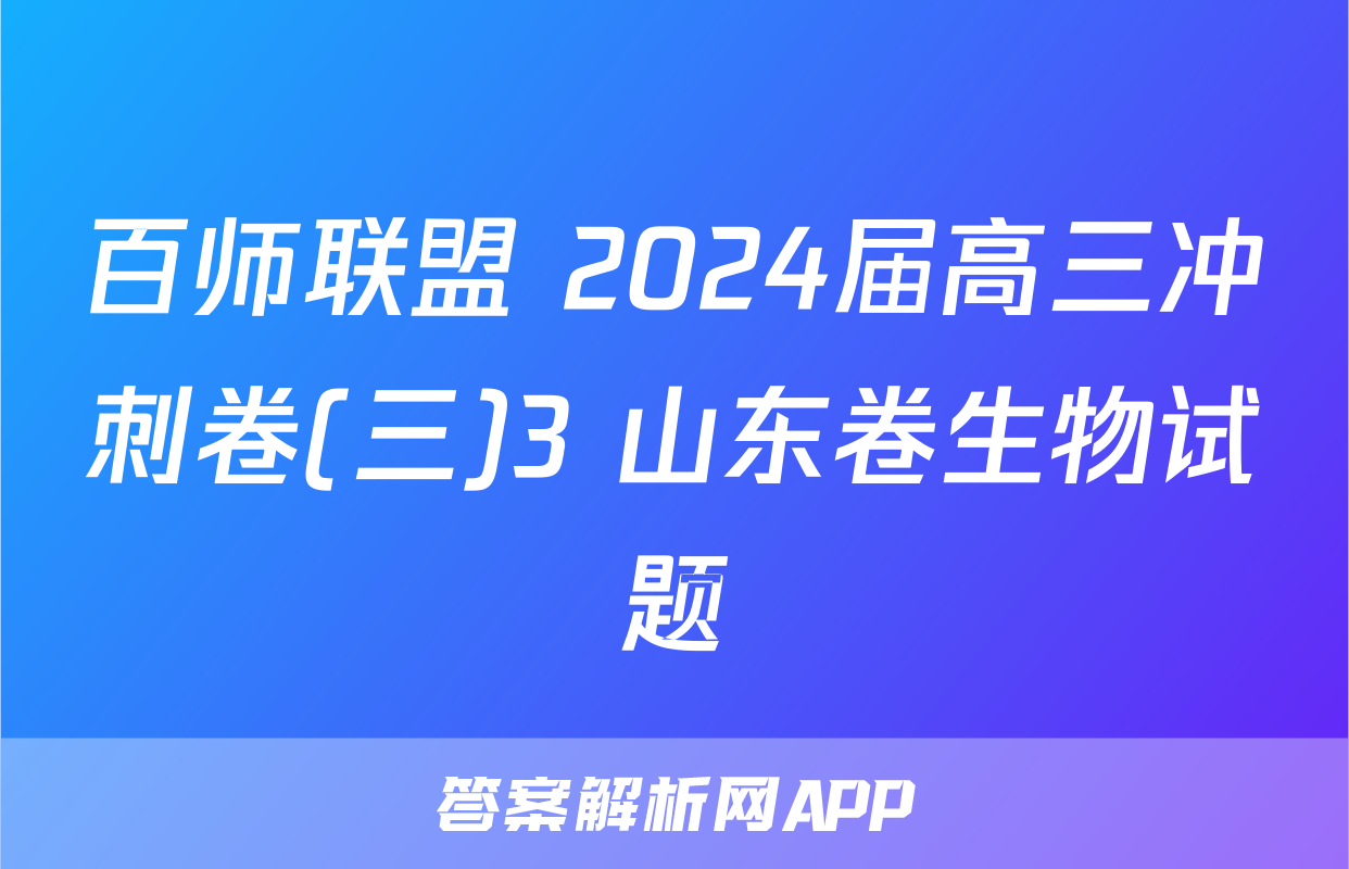 百师联盟 2024届高三冲刺卷(三)3 山东卷生物试题