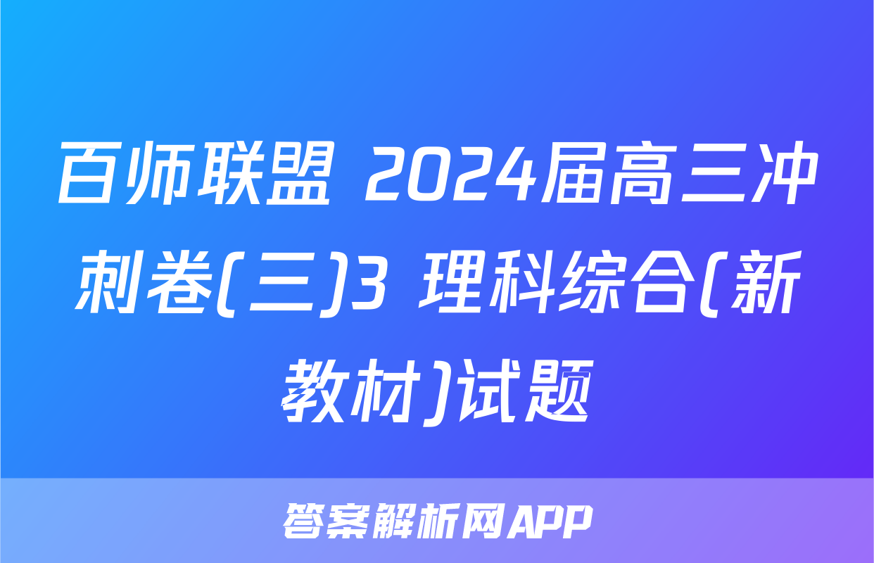 百师联盟 2024届高三冲刺卷(三)3 理科综合(新教材)试题